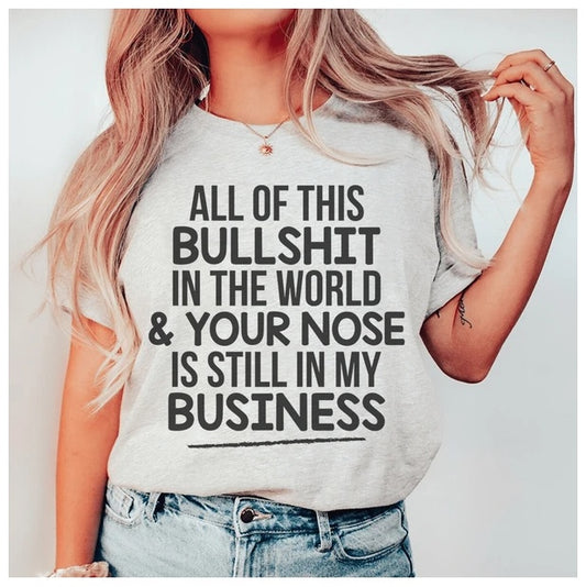 All Of This B.S In The World & Your Nose Is Still In My Business T-Shirt